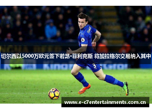切尔西以5000万欧元签下若昂·菲利克斯 将加拉格尔交易纳入其中